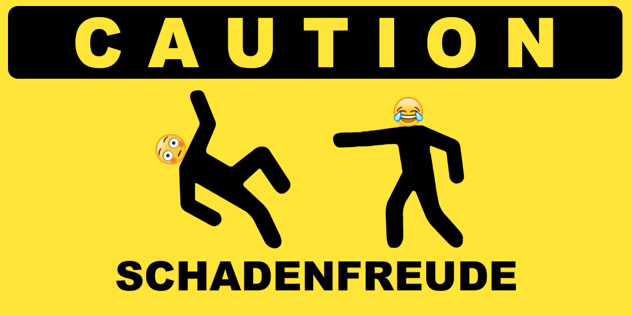 Caution Schadenfreude
